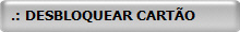  .: DESBLOQUEAR CART�O